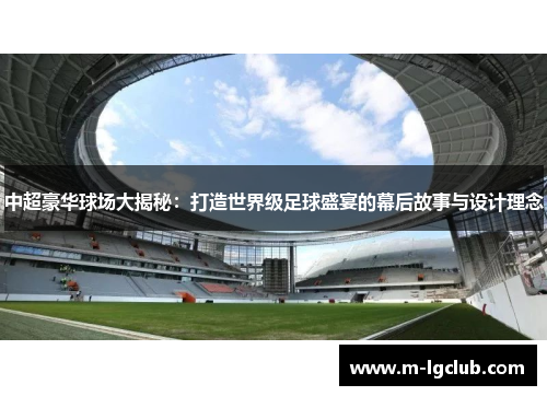 中超豪华球场大揭秘：打造世界级足球盛宴的幕后故事与设计理念