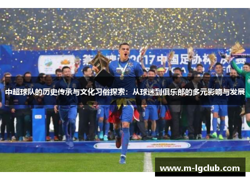 中超球队的历史传承与文化习俗探索：从球迷到俱乐部的多元影响与发展