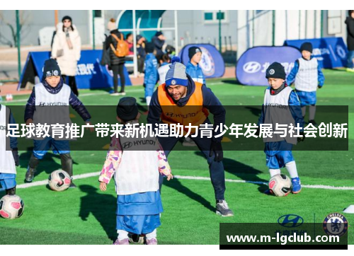 足球教育推广带来新机遇助力青少年发展与社会创新