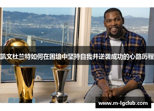 凯文杜兰特如何在困境中坚持自我并逆袭成功的心路历程