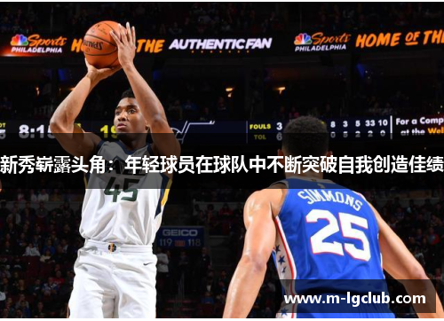 新秀崭露头角：年轻球员在球队中不断突破自我创造佳绩