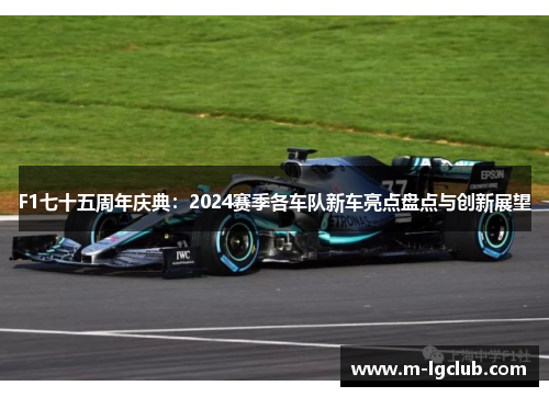F1七十五周年庆典：2024赛季各车队新车亮点盘点与创新展望