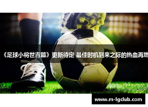 《足球小将世青篇》更新待定 最佳时机到来之际的热血再燃