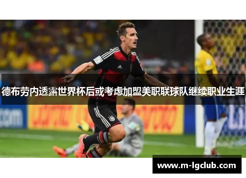 德布劳内透露世界杯后或考虑加盟美职联球队继续职业生涯