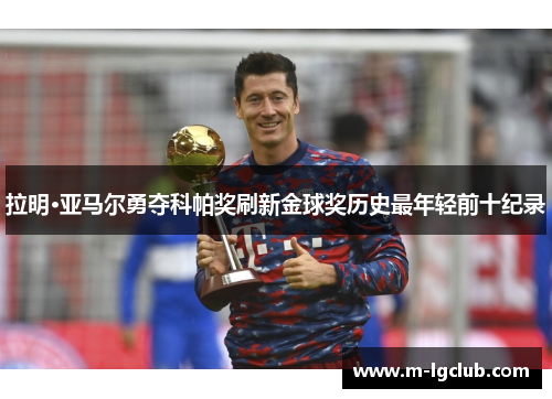 拉明·亚马尔勇夺科帕奖刷新金球奖历史最年轻前十纪录