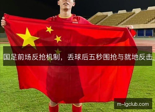 国足前场反抢机制，丢球后五秒围抢与就地反击
